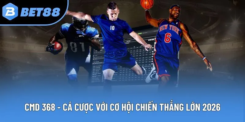 CMD 368 - Sân Chơi Cá Cược Với Cơ Hội Chiến Thắng Lớn 2026