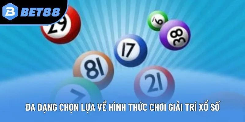 Đa dạng chọn lựa về hình thức chơi giải trí xổ số