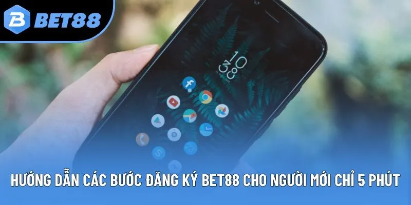 Đăng Ký Bet88: Hướng Dẫn Các Bước Cho Người Mới Chỉ 5 Phút