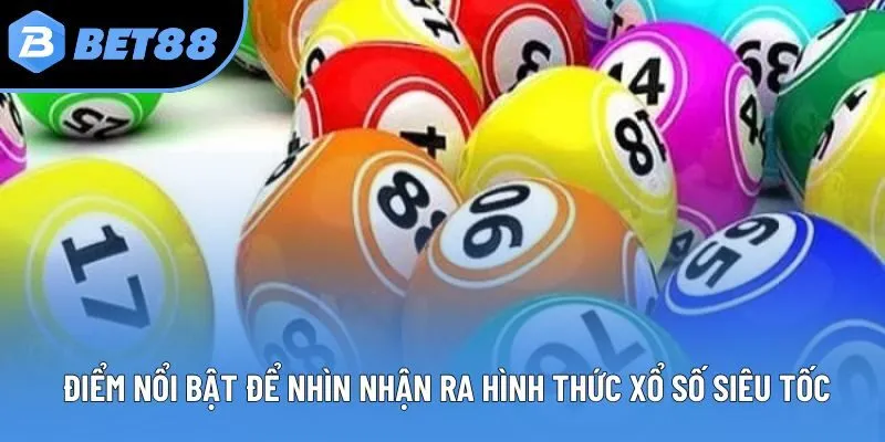 Điểm nổi bật để nhìn nhận ra hình thức xổ số siêu tốc