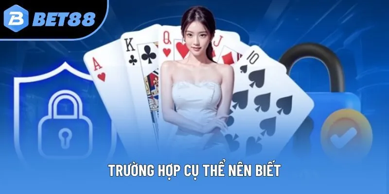 Trường hợp cụ thể nên biết