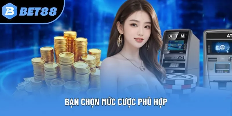 Bạn chọn mức cược phù hợp