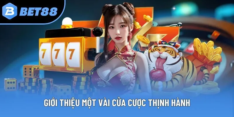 Giới thiệu một vài cửa cược thịnh hành
