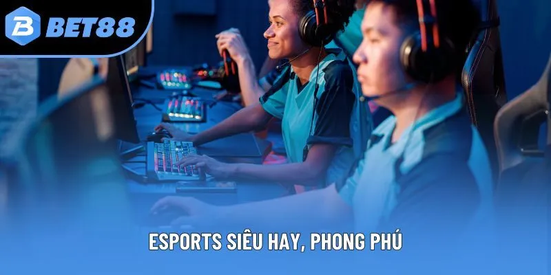Esports siêu hay, phong phú