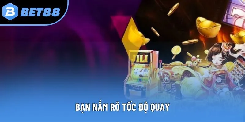 Bạn nắm rõ tốc độ quay
