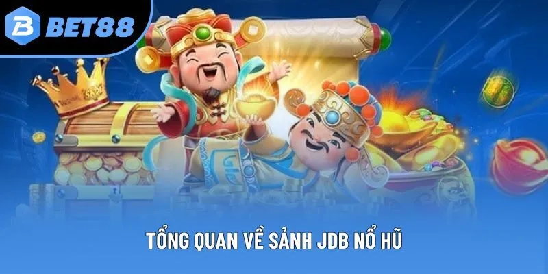 Tổng quan về sảnh JDB Nổ hũ