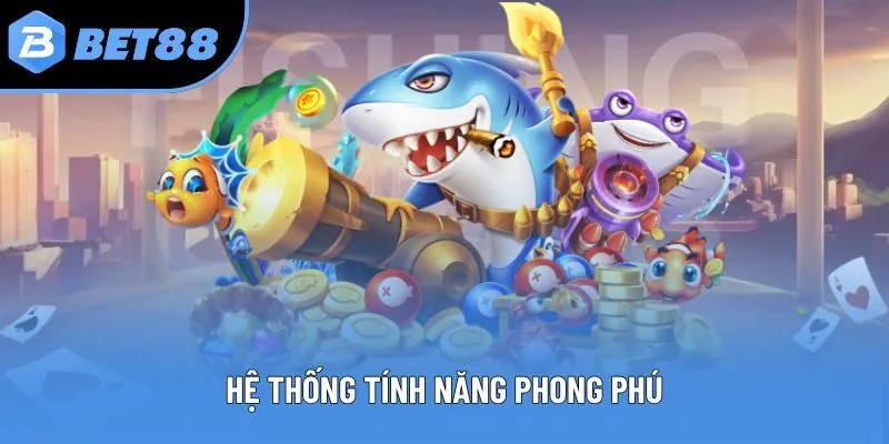 Hệ thống tính năng phong phú