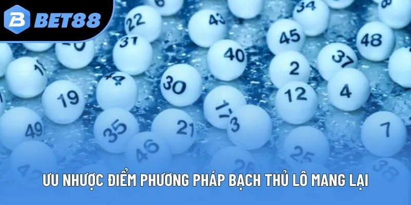 Ưu nhược điểm phương pháp bạch thủ lô mang lại