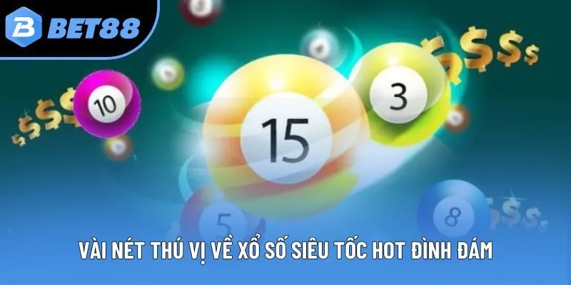 Vài nét thú vị về xổ số siêu tốc hot đình đám